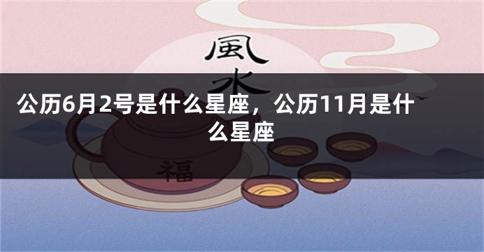 公历6月2号是什么星座，公历11月是什么星座