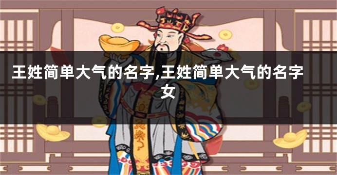 王姓简单大气的名字,王姓简单大气的名字女