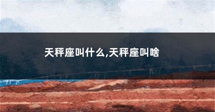 天秤座叫什么,天秤座叫啥