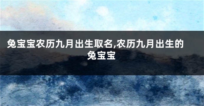 兔宝宝农历九月出生取名,农历九月出生的兔宝宝
