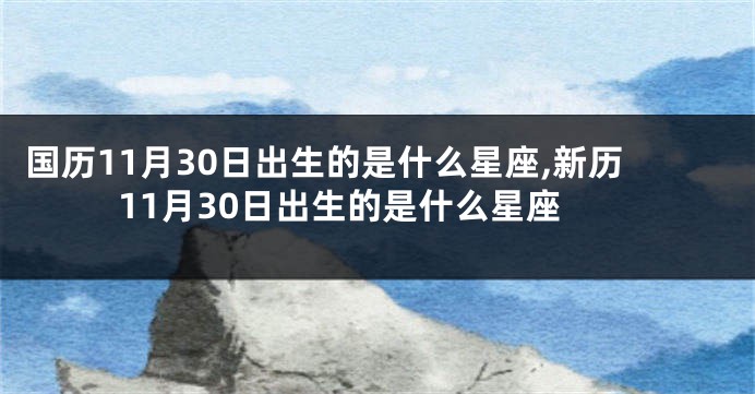 国历11月30日出生的是什么星座,新历11月30日出生的是什么星座
