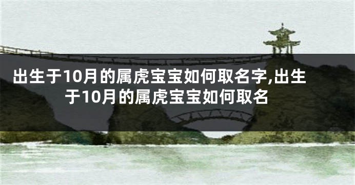 出生于10月的属虎宝宝如何取名字,出生于10月的属虎宝宝如何取名