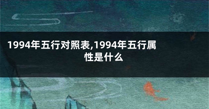 1994年五行对照表,1994年五行属性是什么