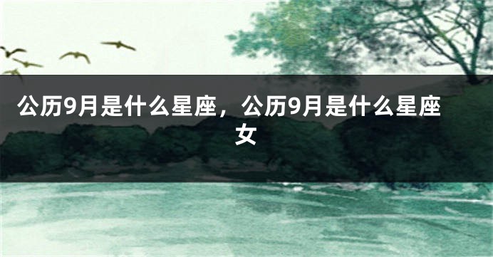 公历9月是什么星座，公历9月是什么星座女
