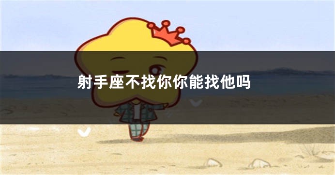 射手座不找你你能找他吗