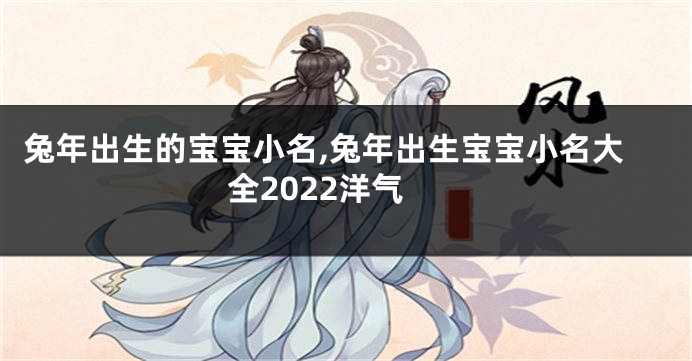 兔年出生的宝宝小名,兔年出生宝宝小名大全2022洋气
