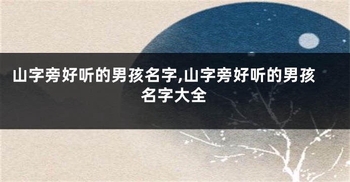 山字旁好听的男孩名字,山字旁好听的男孩名字大全