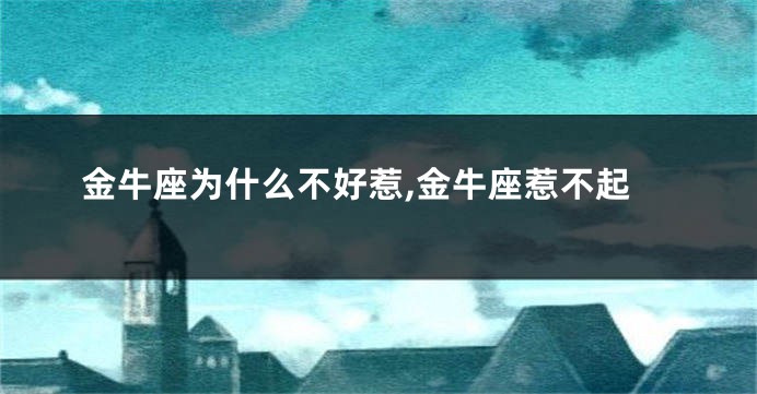 金牛座为什么不好惹,金牛座惹不起