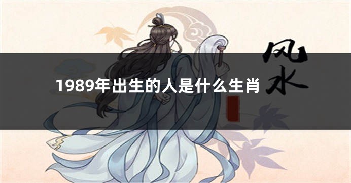 1989年出生的人是什么生肖