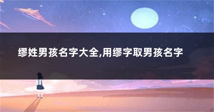 缪姓男孩名字大全,用缪字取男孩名字