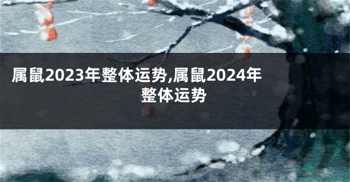 属鼠2023年整体运势,属鼠2024年整体运势