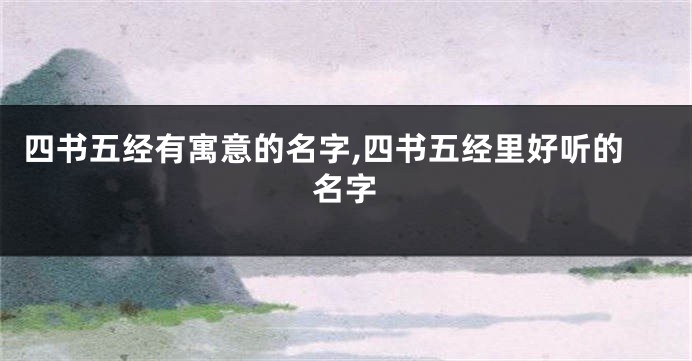 四书五经有寓意的名字,四书五经里好听的名字