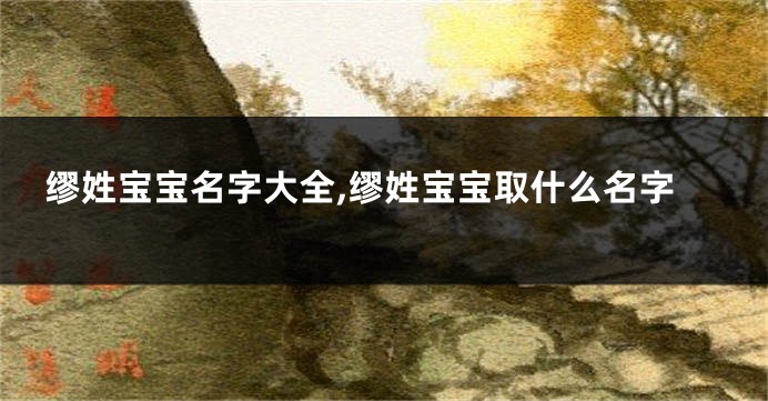 缪姓宝宝名字大全,缪姓宝宝取什么名字