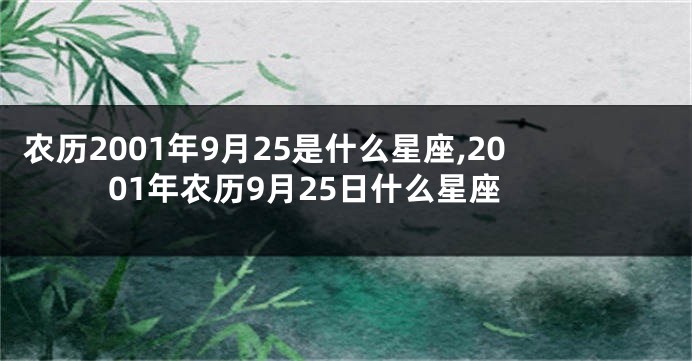 农历2001年9月25是什么星座,2001年农历9月25日什么星座