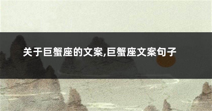 关于巨蟹座的文案,巨蟹座文案句子