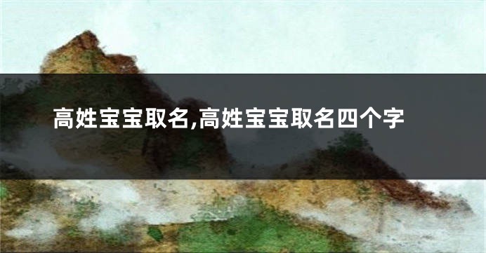 高姓宝宝取名,高姓宝宝取名四个字