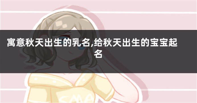 寓意秋天出生的乳名,给秋天出生的宝宝起名