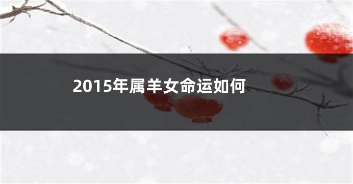 2015年属羊女命运如何