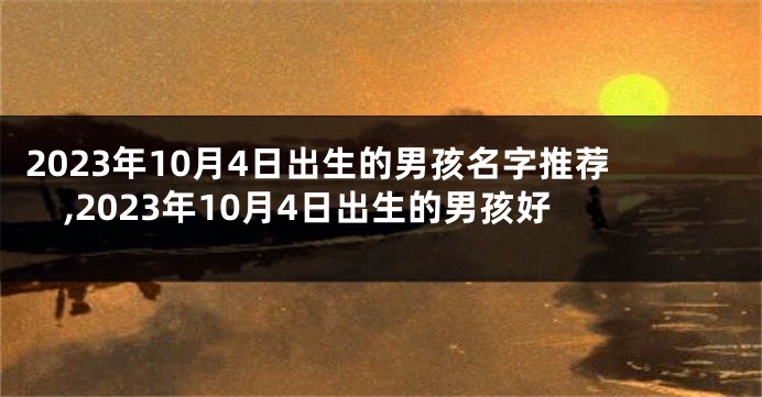 2023年10月4日出生的男孩名字推荐,2023年10月4日出生的男孩好