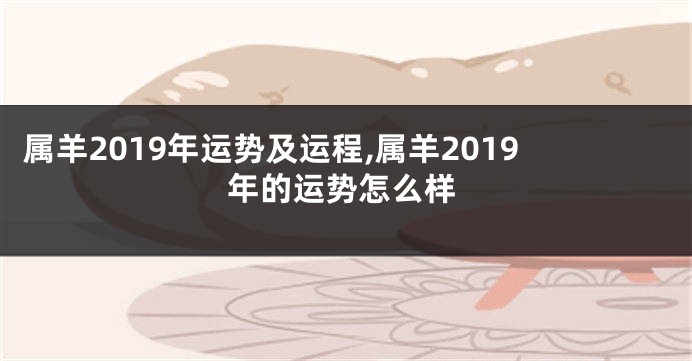 属羊2019年运势及运程,属羊2019年的运势怎么样
