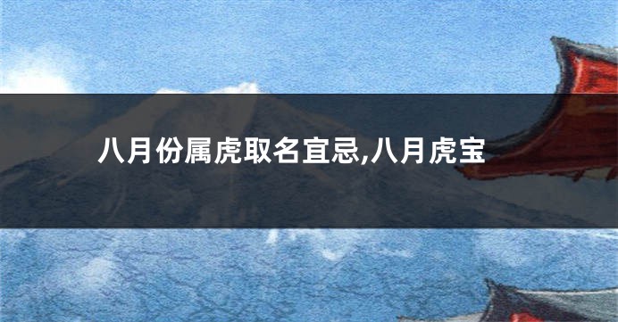 八月份属虎取名宜忌,八月虎宝