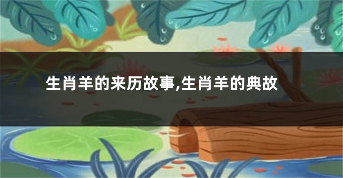 生肖羊的来历故事,生肖羊的典故