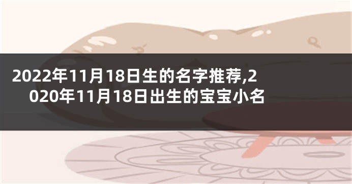 2022年11月18日生的名字推荐,2020年11月18日出生的宝宝小名