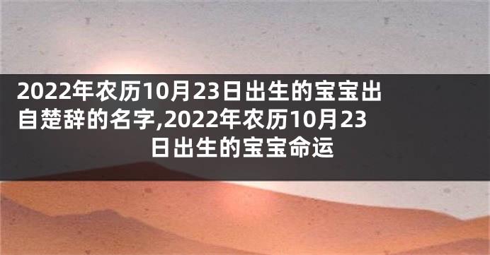 2022年农历10月23日出生的宝宝出自楚辞的名字,2022年农历10月23日出生的宝宝命运