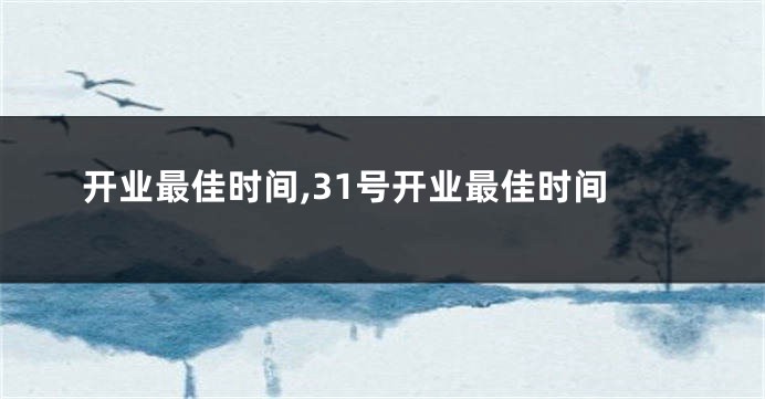开业最佳时间,31号开业最佳时间