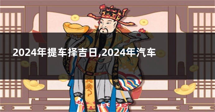 2024年提车择吉日,2024年汽车