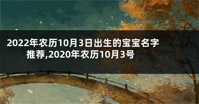 2022年农历10月3日出生的宝宝名字推荐,2020年农历10月3号