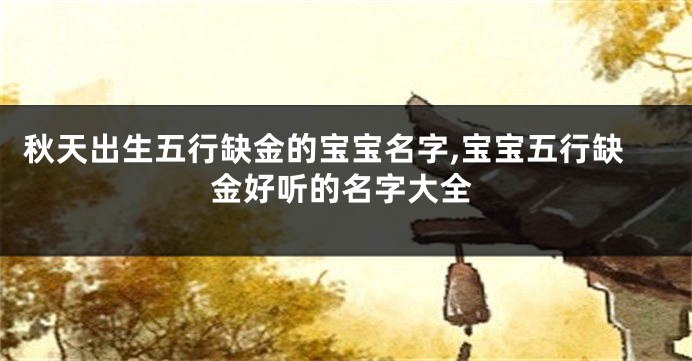 秋天出生五行缺金的宝宝名字,宝宝五行缺金好听的名字大全