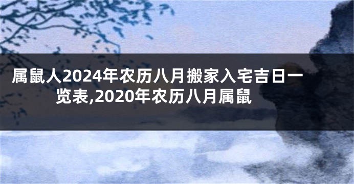 属鼠人2024年农历八月搬家入宅吉日一览表,2020年农历八月属鼠