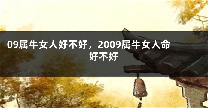 09属牛女人好不好，2009属牛女人命好不好