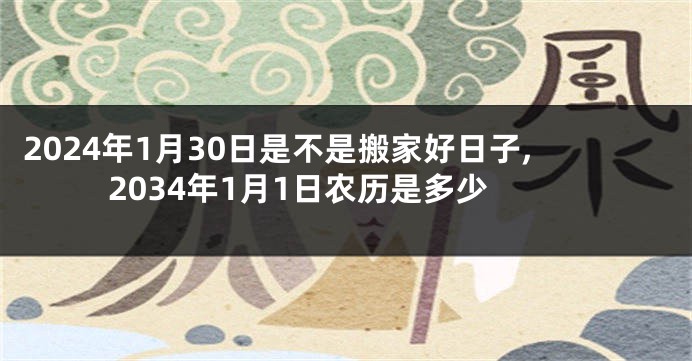 2024年1月30日是不是搬家好日子,2034年1月1日农历是多少