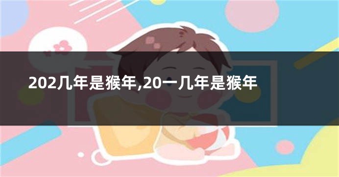 202几年是猴年,20一几年是猴年