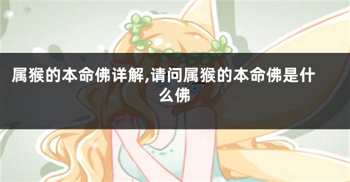 属猴的本命佛详解,请问属猴的本命佛是什么佛
