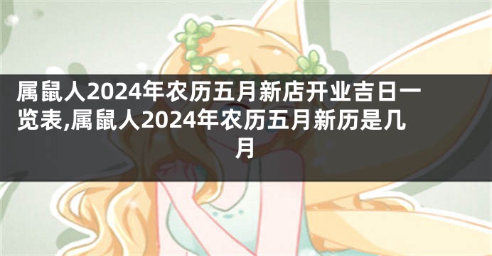 属鼠人2024年农历五月新店开业吉日一览表,属鼠人2024年农历五月新历是几月