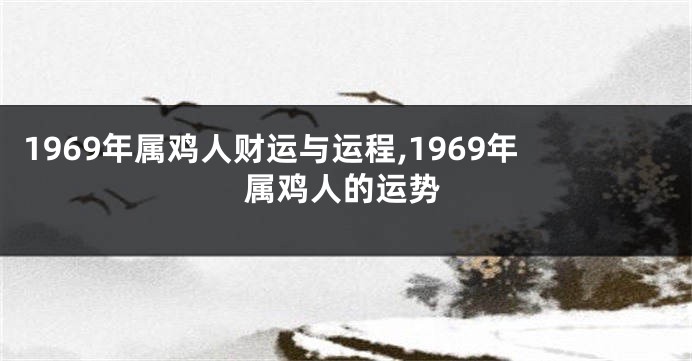 1969年属鸡人财运与运程,1969年属鸡人的运势