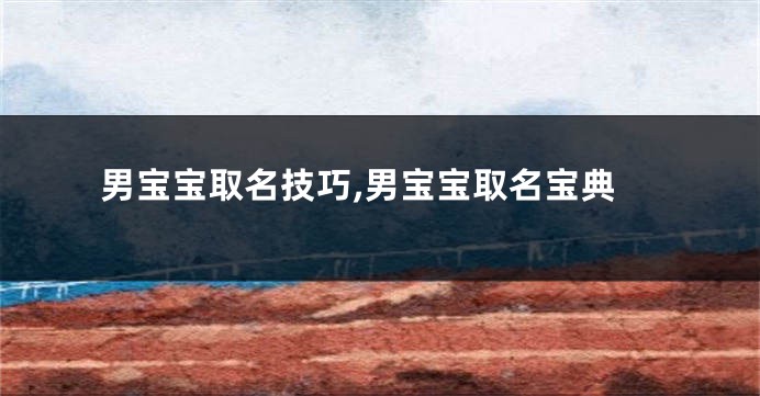 男宝宝取名技巧,男宝宝取名宝典