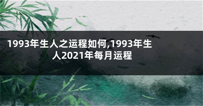 1993年生人之运程如何,1993年生人2021年每月运程
