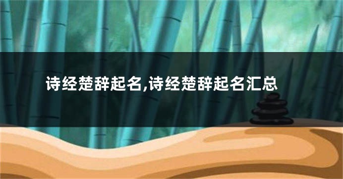 诗经楚辞起名,诗经楚辞起名汇总