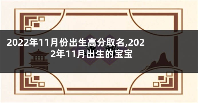 2022年11月份出生高分取名,2022年11月出生的宝宝