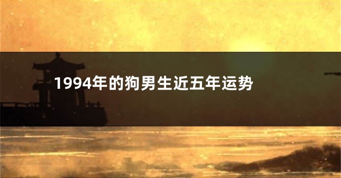 1994年的狗男生近五年运势