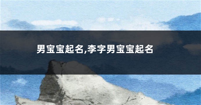 男宝宝起名,李字男宝宝起名