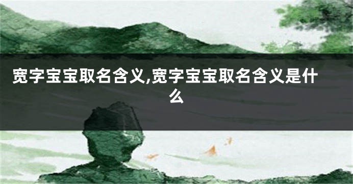 宽字宝宝取名含义,宽字宝宝取名含义是什么