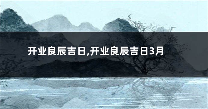 开业良辰吉日,开业良辰吉日3月