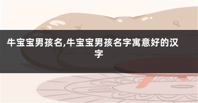 牛宝宝男孩名,牛宝宝男孩名字寓意好的汉字