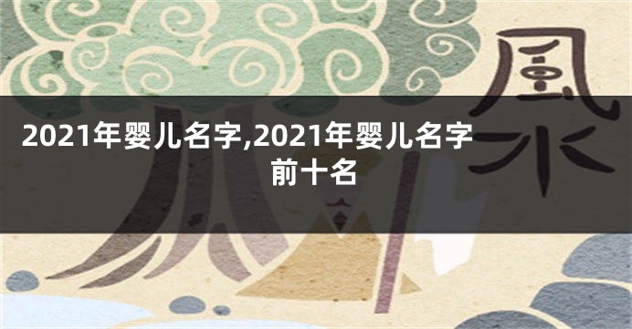 2021年婴儿名字,2021年婴儿名字前十名