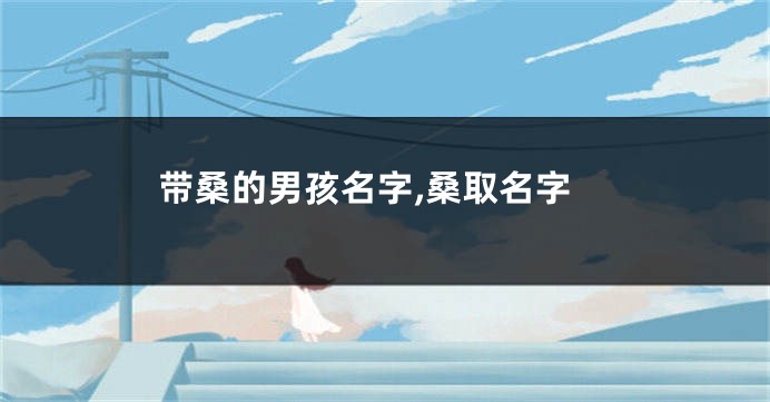 带桑的男孩名字,桑取名字
